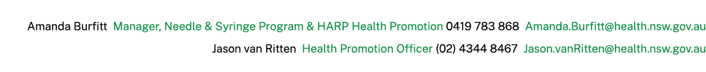 Amanda Burfitt Manager, Needle & Syringe Program & HARP Health Promotion 0419 783 868 Amanda.Burfitt@health.nsw.gov.a...