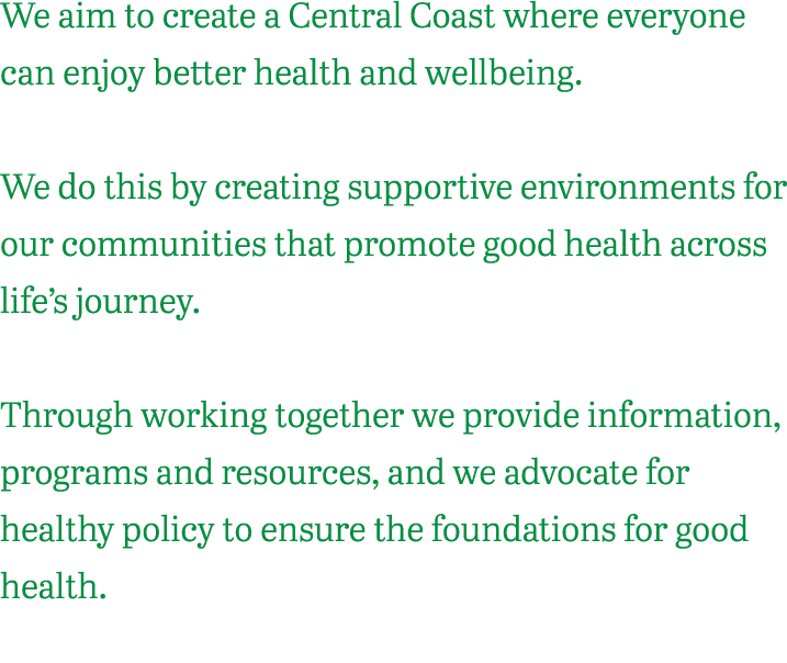 We aim to create a Central Coast where everyone can enjoy better health and wellbeing. We do this by creating support...
