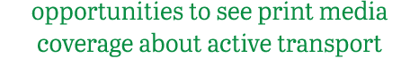 opportunities to see print media coverage about active transport 