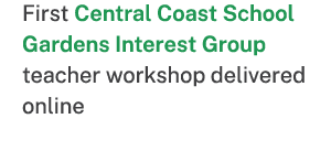 First Central Coast School Gardens Interest Group teacher workshop delivered online