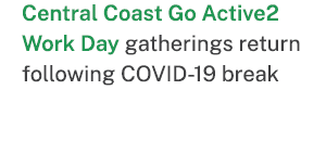 Central Coast Go Active2 Work Day gatherings return following COVID 19 break 