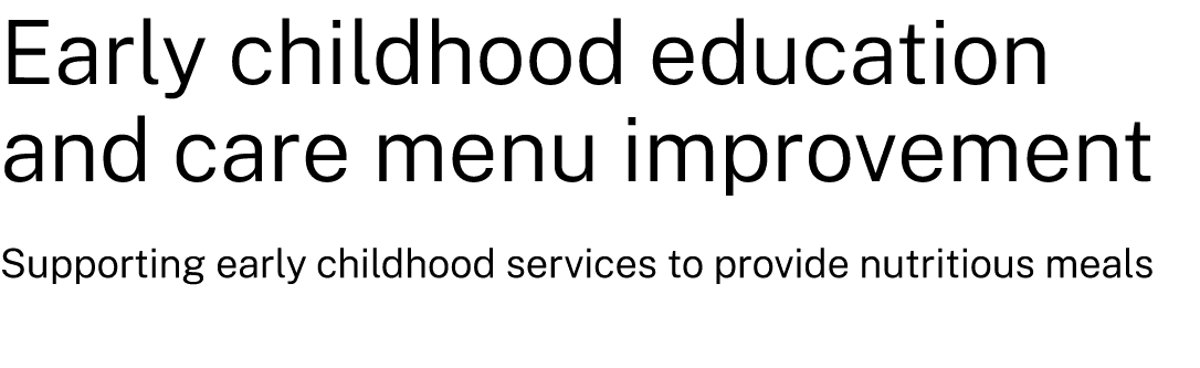 Early childhood education and care menu improvement Supporting early childhood services to provide nutritious meals 