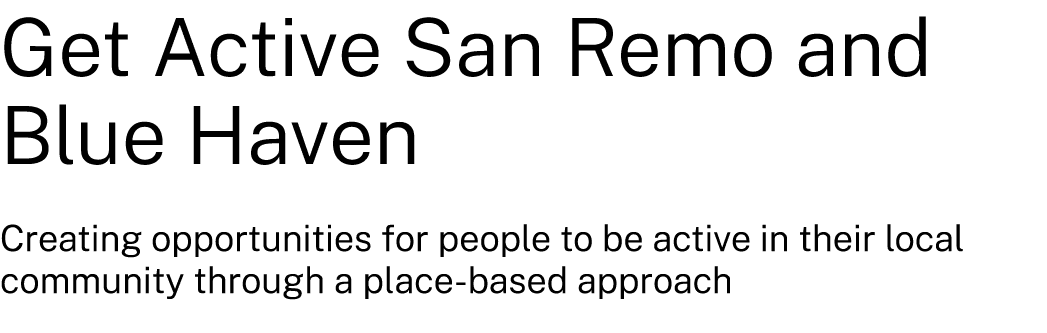 Get Active San Remo and Blue Haven Creating opportunities for people to be active in their local community through a ...