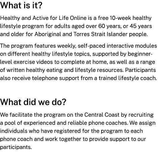 What is it? Healthy and Active for Life Online is a free 10 week healthy lifestyle program for adults aged over 60 ye...