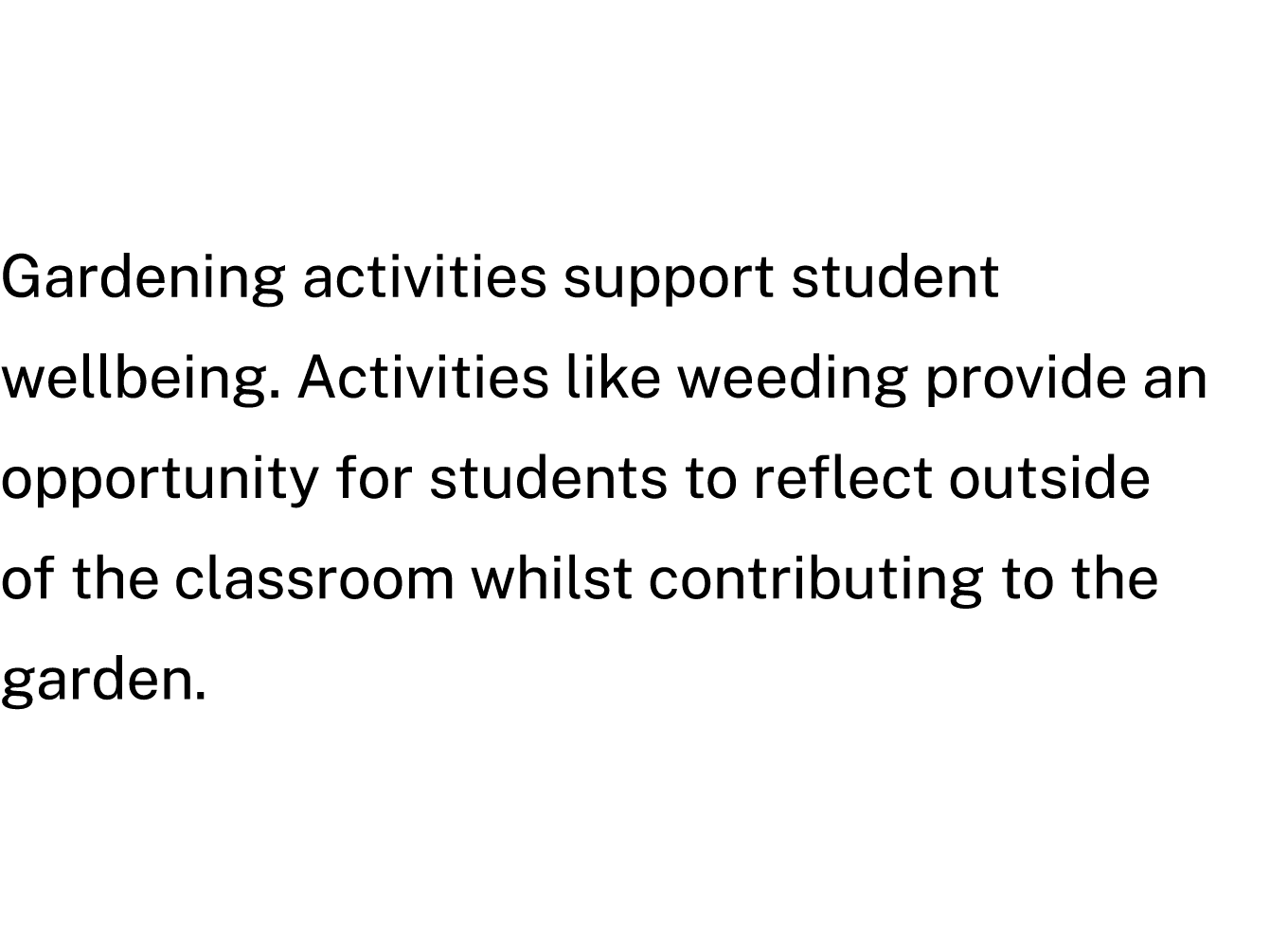 Gardening activities support student wellbeing. Activities like weeding provide an opportunity for students to reflec...